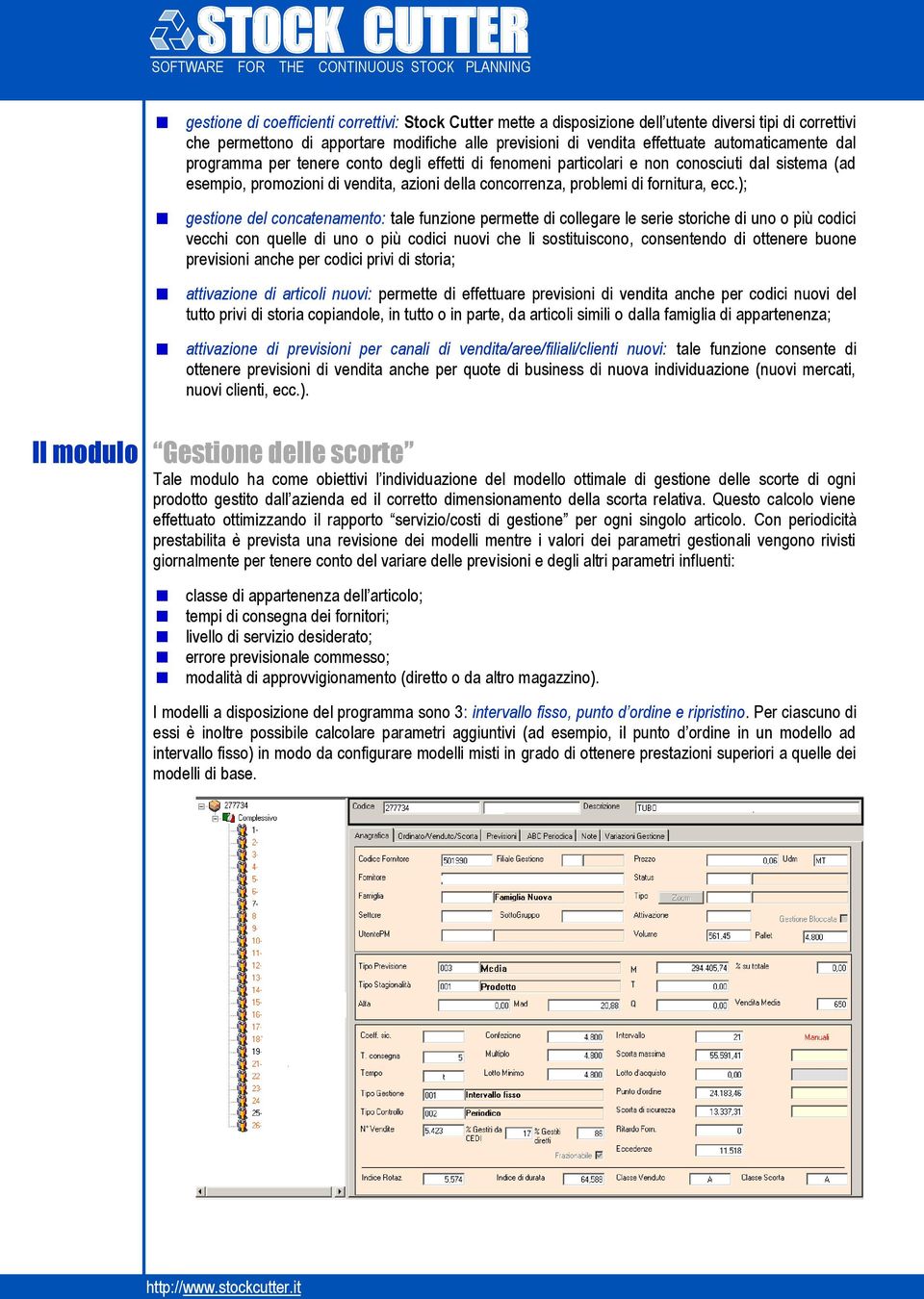 ecc.); gestione del concatenamento: tale funzione permette di collegare le serie storiche di uno o più codici vecchi con quelle di uno o più codici nuovi che li sostituiscono, consentendo di ottenere