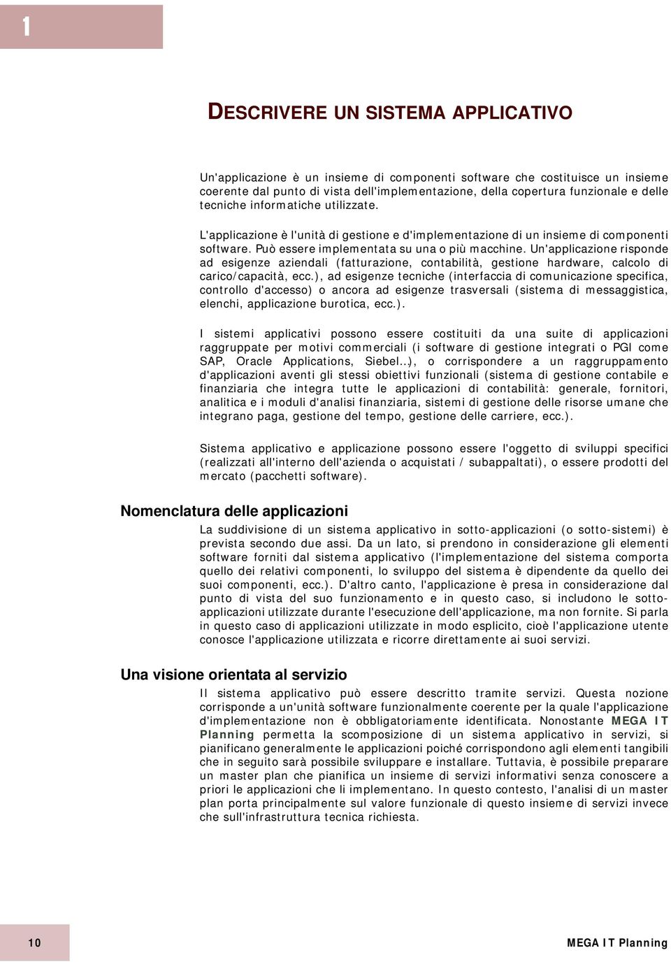 Un'applicazione risponde ad esigenze aziendali (fatturazione, contabilità, gestione hardware, calcolo di carico/capacità, ecc.