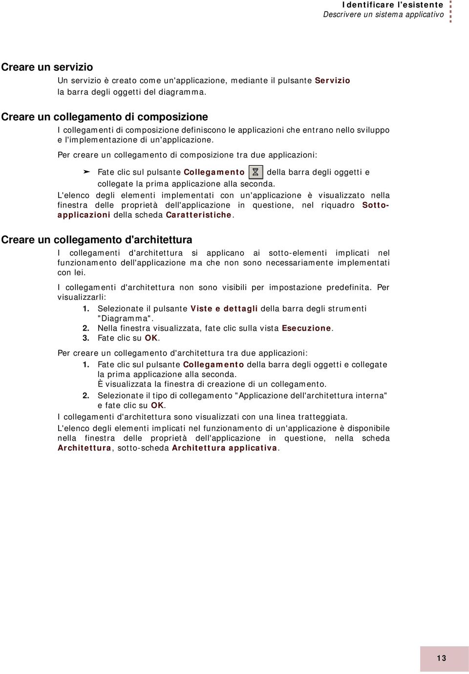 Per creare un collegamento di composizione tra due applicazioni: Fate clic sul pulsante Collegamento della barra degli oggetti e collegate la prima applicazione alla seconda.