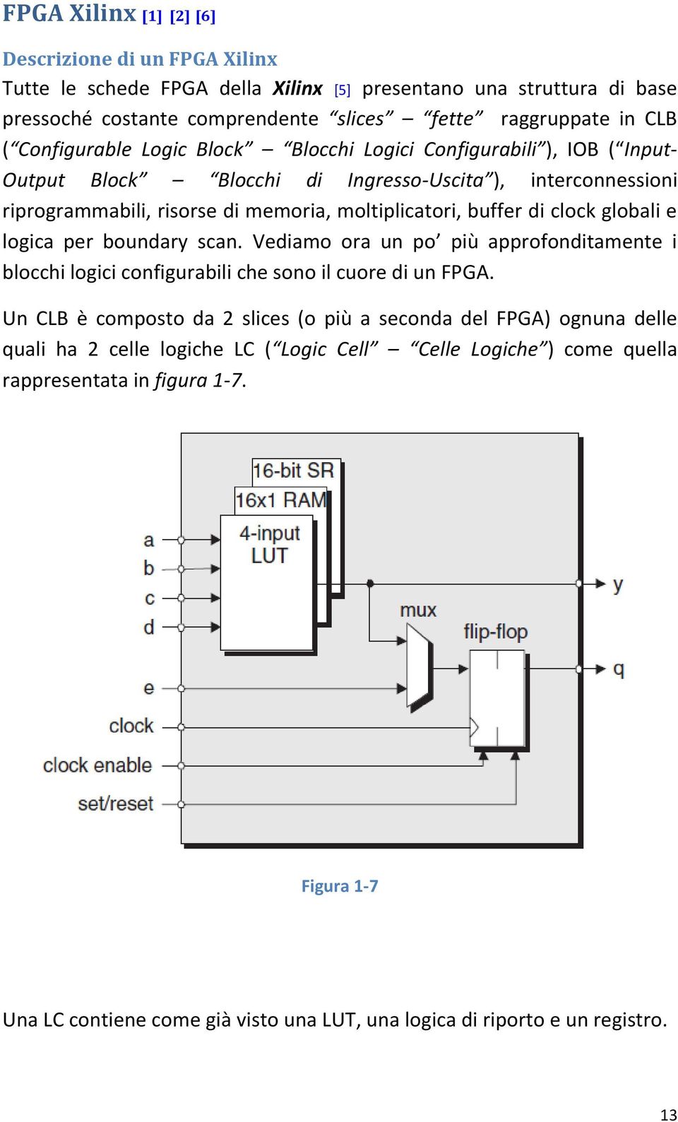 clock globali e logica per boundary scan. Vediamo ora un po più approfonditamente i blocchi logici configurabili che sono il cuore di un FPGA.