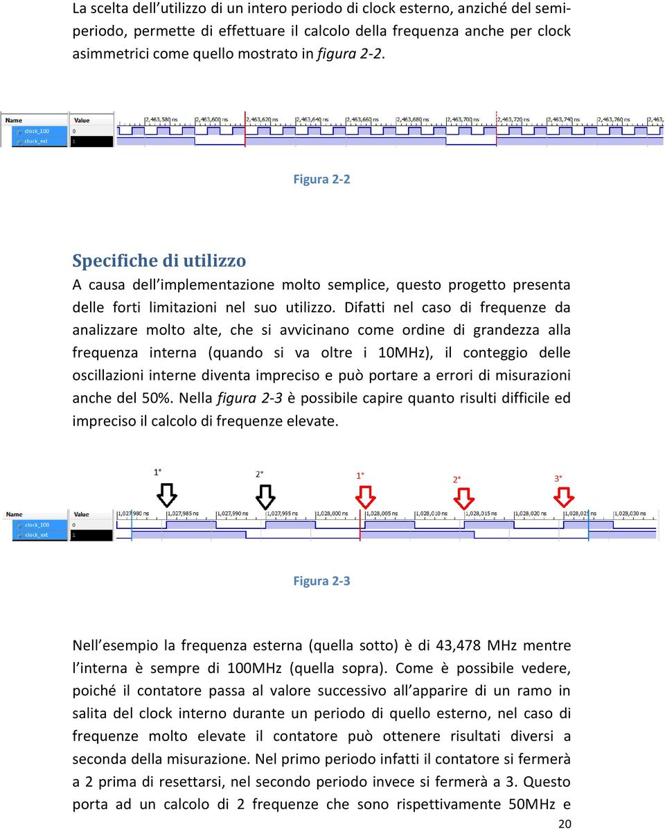 Difatti nel caso di frequenze da analizzare molto alte, che si avvicinano come ordine di grandezza alla frequenza interna (quando si va oltre i 10MHz), il conteggio delle oscillazioni interne diventa