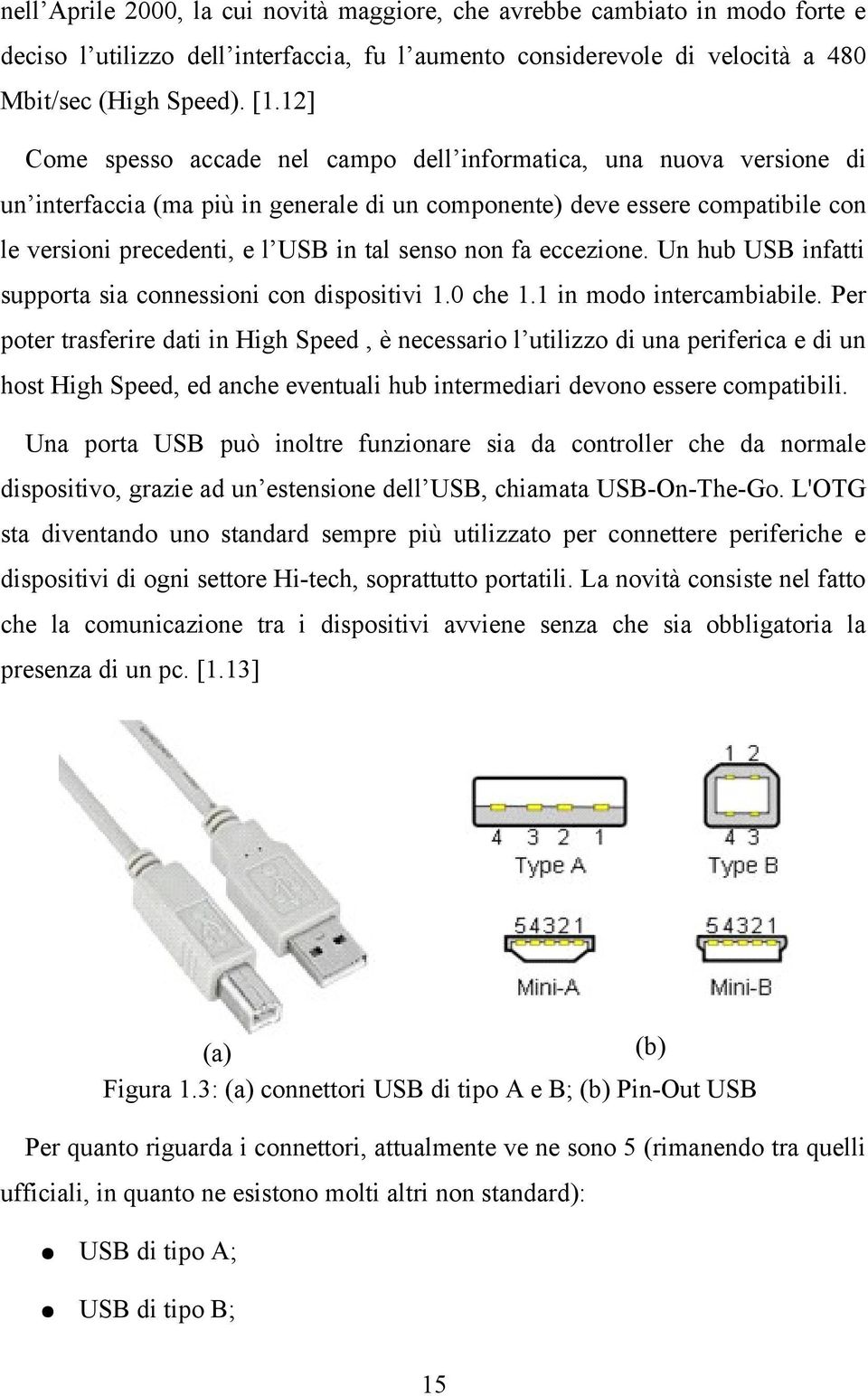 non fa eccezione. Un hub USB infatti supporta sia connessioni con dispositivi 1.0 che 1.1 in modo intercambiabile.