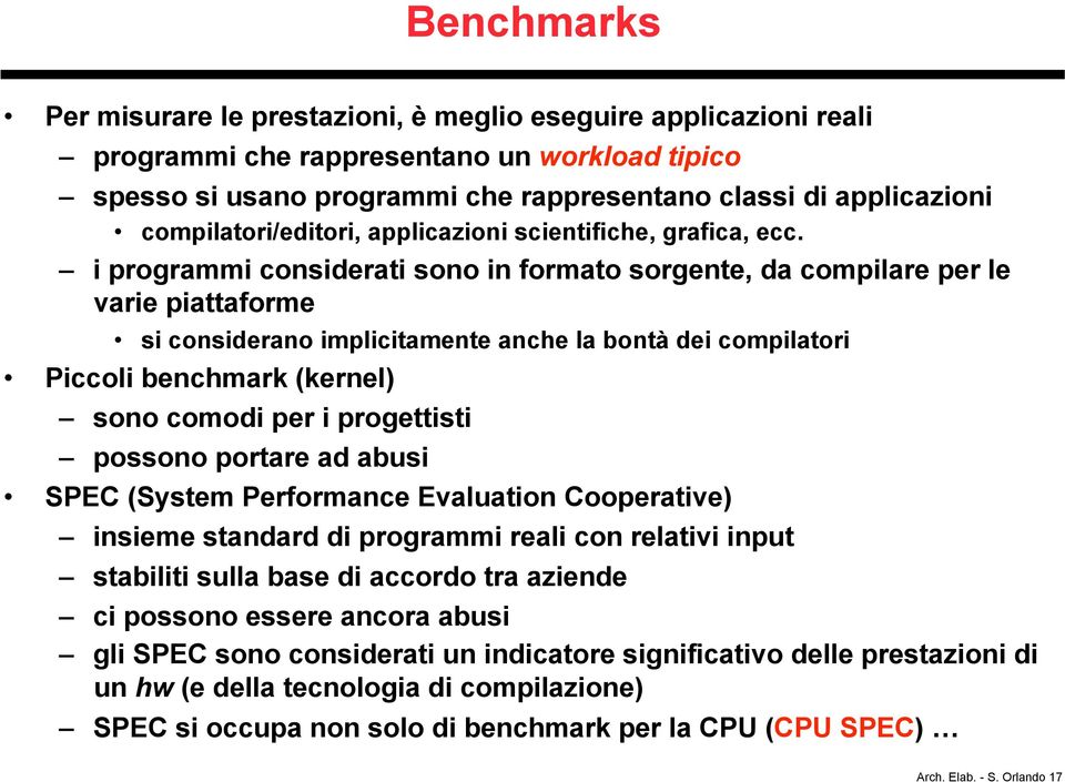 i programmi considerati sono in formato sorgente, da compilare per le varie piattaforme si considerano implicitamente anche la bontà dei compilatori Piccoli benchmark (kernel) sono comodi per i