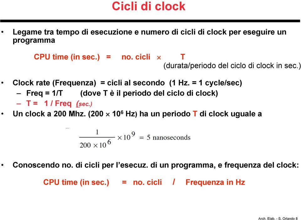 = 1 cycle/sec) Freq = 1/T (dove T è il periodo del ciclo di clock) T = 1 / Freq (sec.) Un clock a 200 Mhz.