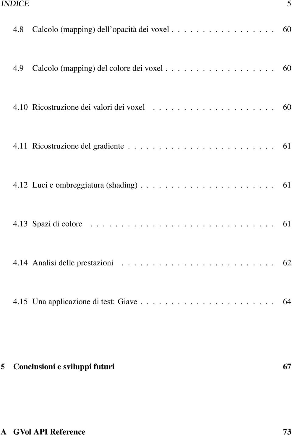 ............................. 61 4.14 Analisi delle prestazioni......................... 62 4.15 Una applicazione di test: Giave.