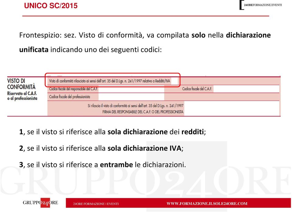 uno dei seguenti codici: 1, se il visto si riferisce alla sola dichiarazione