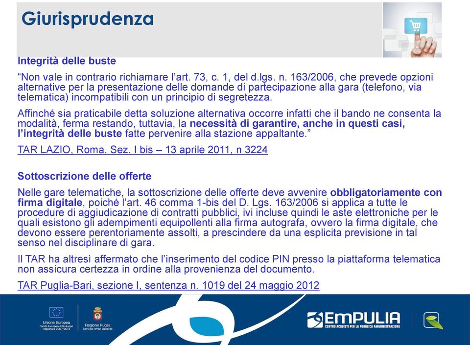 Affinché sia praticabile detta soluzione alternativa occorre infatti che il bando ne consenta la modalità, ferma restando, tuttavia, la necessità di garantire, anche in questi casi, l integrità delle