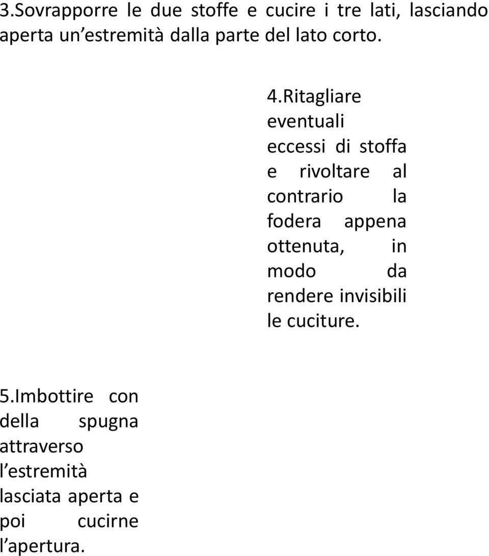 Ritagliare eventuali eccessi di stoffa e rivoltare al contrario la fodera appena