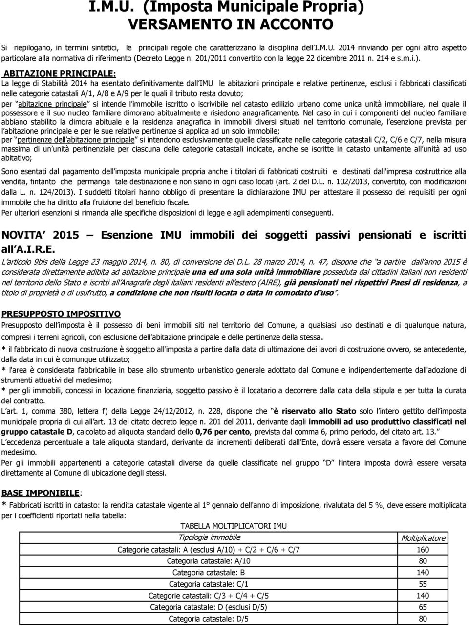 ABITAZIONE PRINCIPALE: La legge di Stabilità 2014 ha esentato definitivamente dall IMU le abitazioni principale e relative pertinenze, esclusi i fabbricati classificati nelle categorie catastali A/1,