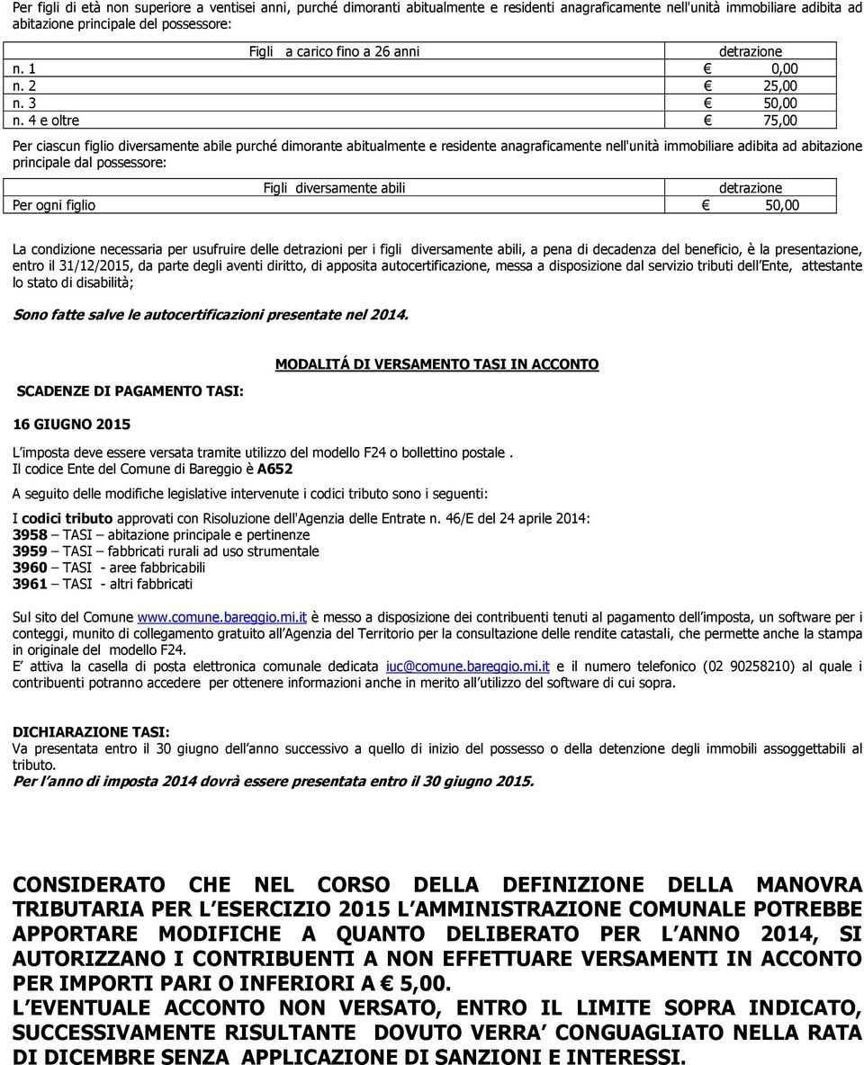 4 e oltre 75,00 Per ciascun figlio diversamente abile purché dimorante abitualmente e residente anagraficamente nell'unità immobiliare adibita ad abitazione principale dal possessore: Figli