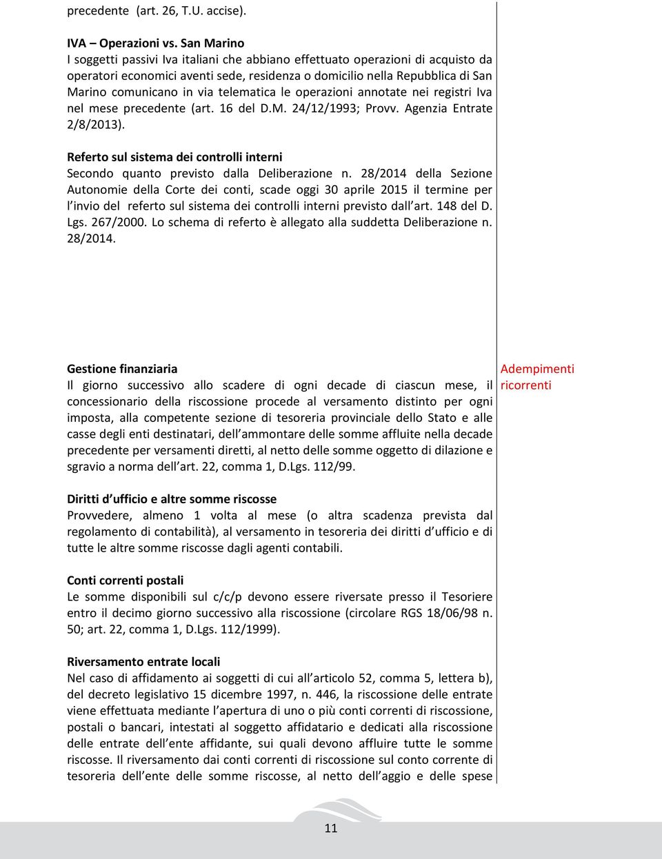 telematica le operazioni annotate nei registri Iva nel mese precedente (art. 16 del D.M. 24/12/1993; Provv. Agenzia Entrate 2/8/2013).