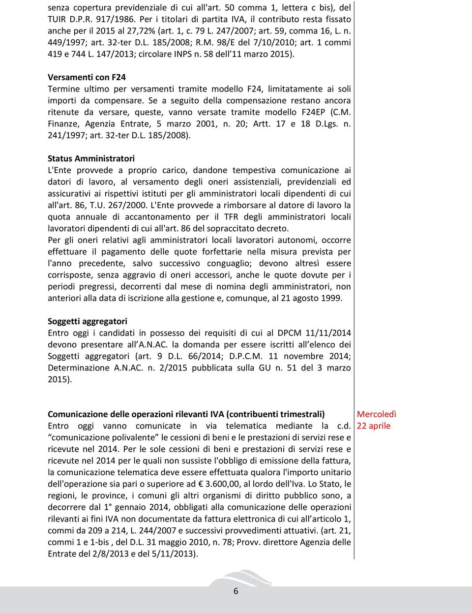 Versamenti con F24 Termine ultimo per versamenti tramite modello F24, limitatamente ai soli importi da compensare.