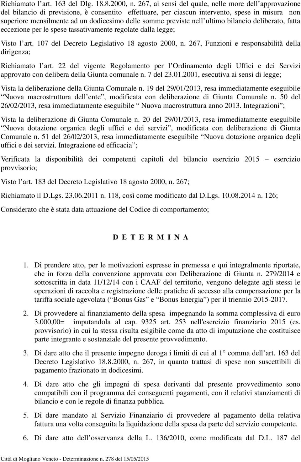 somme previste nell ultimo bilancio deliberato, fatta eccezione per le spese tassativamente regolate dalla legge; Visto l art. 107 del Decreto Legislativo 18 agosto 2000, n.