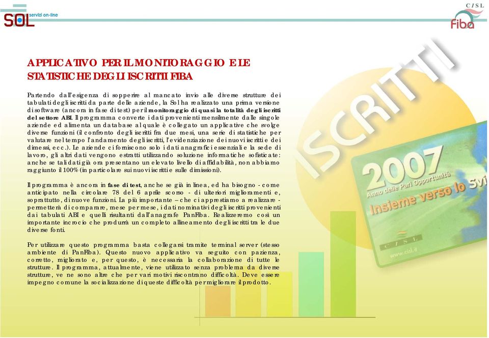 Il programma converte i dati provenienti mensilmente dalle singole aziende ed alimenta un database al quale è collegato un applicative che svolge diverse funzioni (il confronto degli iscritti fra due