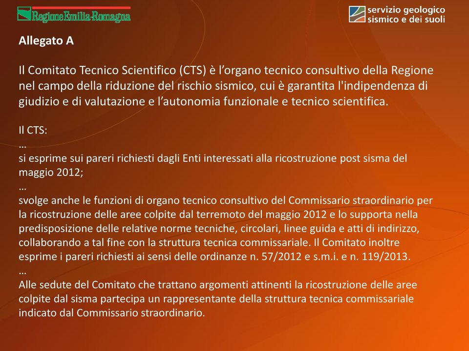 Il CTS: si esprime sui pareri richiesti dagli Enti interessati alla ricostruzione post sisma del maggio 2012; svolge anche le funzioni di organo tecnico consultivo del Commissario straordinario per