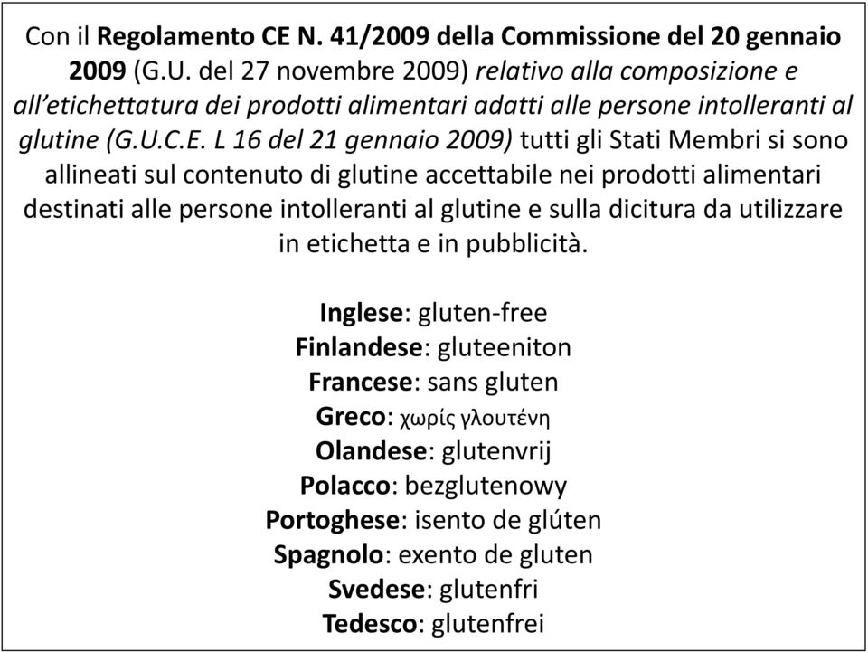 L 16 del 21 gennaio 2009) tutti gli Stati Membri si sono allineati sul contenuto di glutine accettabile nei prodotti alimentari destinati alle persone intolleranti al