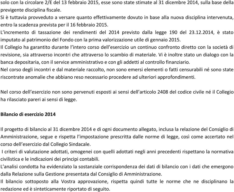 L incremento di tassazione dei rendimenti del 2014 previsto dalla legge 190 del 23.12.2014, è stato imputato al patrimonio del Fondo con la prima valorizzazione utile di gennaio 2015.