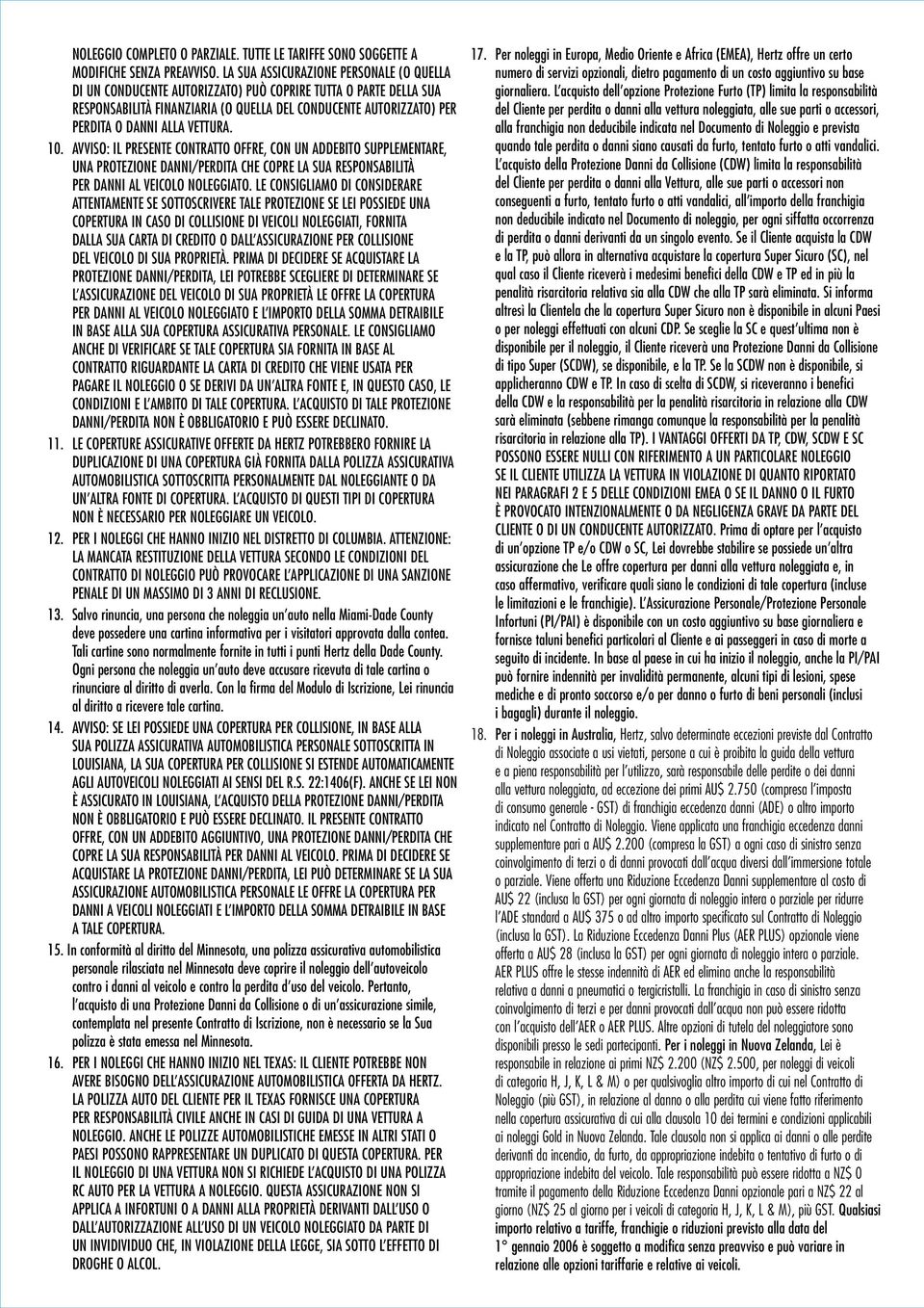 VETTURA. 10. AVVISO: IL PRESENTE CONTRATTO OFFRE, CON UN ADDEBITO SUPPLEMENTARE, UNA PROTEZIONE DANNIPERDITA CHE COPRE LA SUA RESPONSABILITÀ PER DANNI AL VEICOLO NOLEGGIATO.