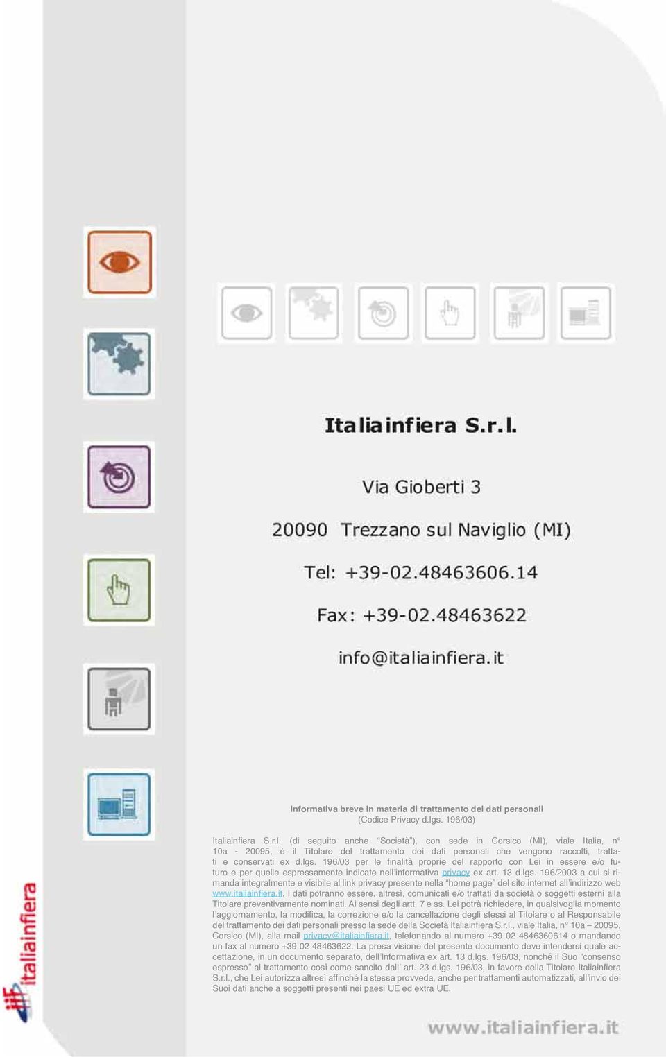 s. 196/03) Italiainfiera S.r.l. (di seguito anche Società ), con sede in Corsico (MI), viale Italia, n 10a - 20095, è il Titolare del trattamento dei dati personali che vengono raccolti, trattati e conservati ex d.