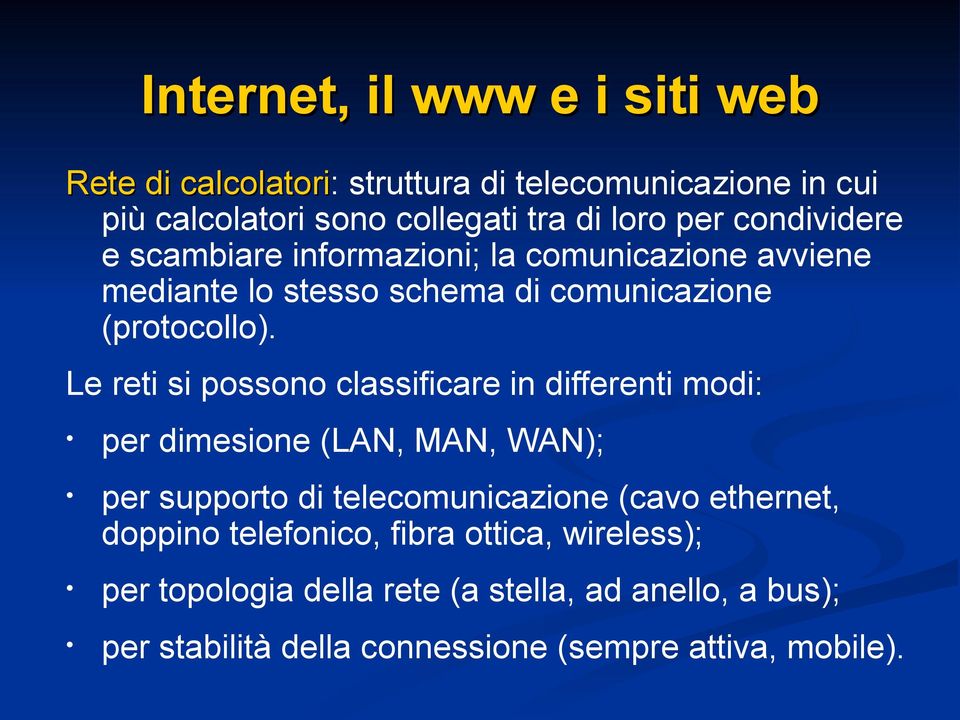 Le reti si possono classificare in differenti modi: per dimesione (LAN, MAN, WAN); per supporto di telecomunicazione (cavo ethernet,