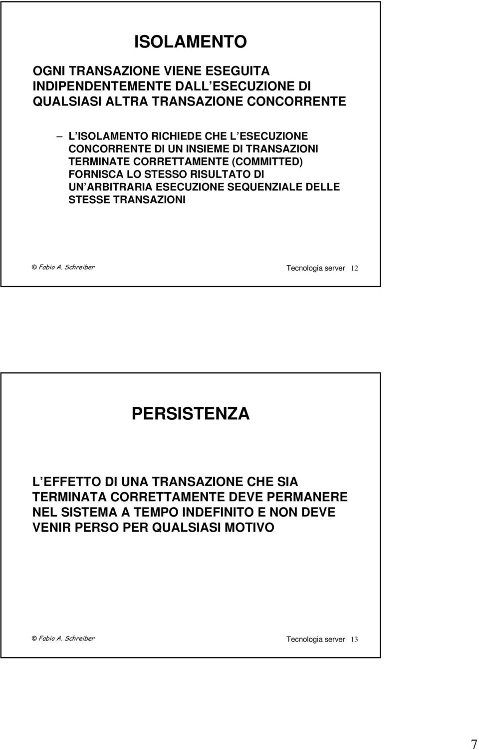 UN ARBITRARIA ESECUZIONE SEQUENZIALE DELLE STESSE TRANSAZIONI Tecnologia server 12 PERSISTENZA L EFFETTO DI UNA TRANSAZIONE CHE SIA