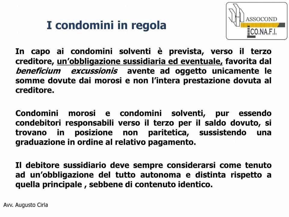 Condomini morosi e condomini solventi, pur essendo condebitori responsabili verso il terzo per il saldo dovuto, si trovano in posizione non paritetica, sussistendo