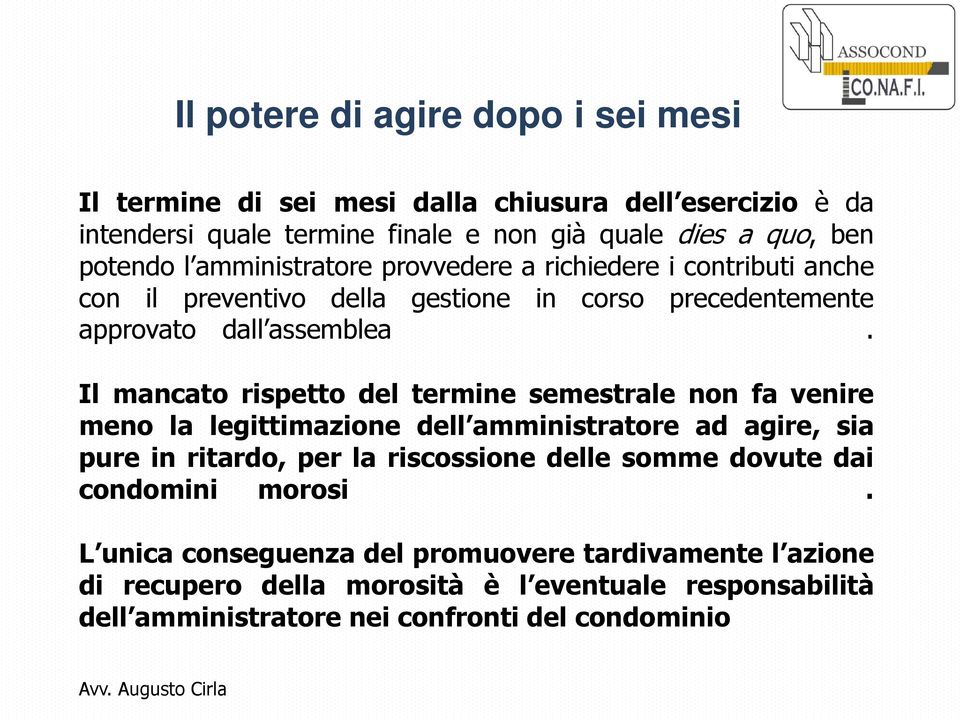 Il mancato rispetto del termine semestrale non fa venire meno la legittimazione dell amministratore ad agire, sia pure in ritardo, per la riscossione delle somme