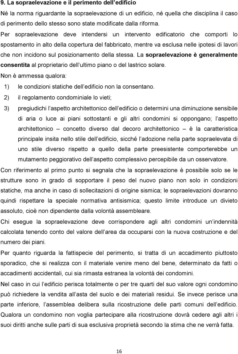 Per sopraelevazione deve intendersi un intervento edificatorio che comporti lo spostamento in alto della copertura del fabbricato, mentre va esclusa nelle ipotesi di lavori che non incidono sul