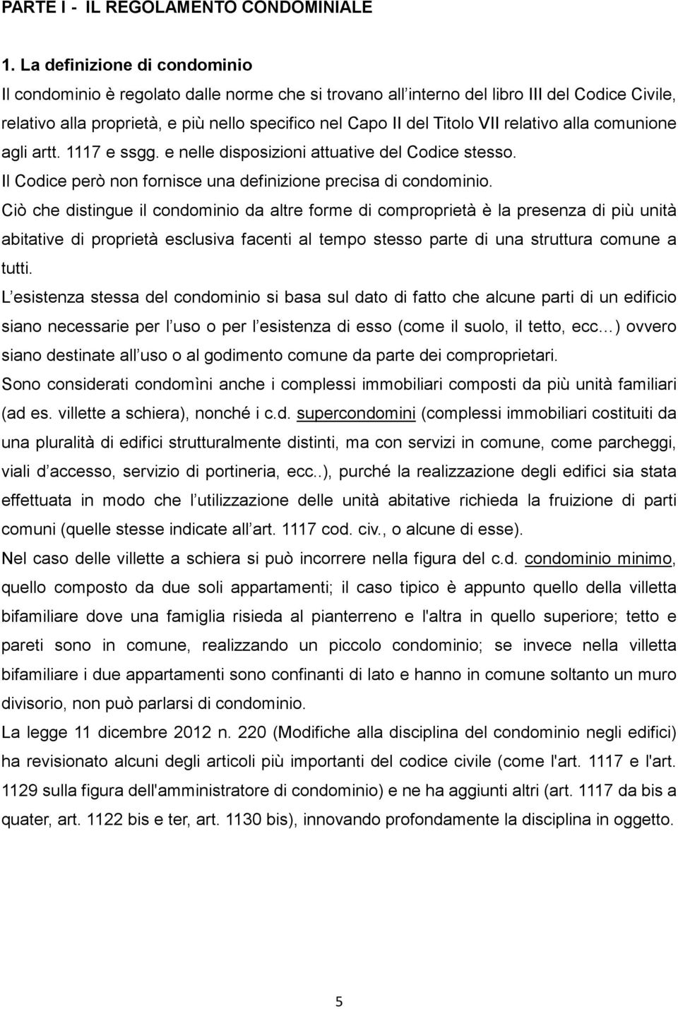 relativo alla comunione agli artt. 1117 e ssgg. e nelle disposizioni attuative del Codice stesso. Il Codice però non fornisce una definizione precisa di condominio.