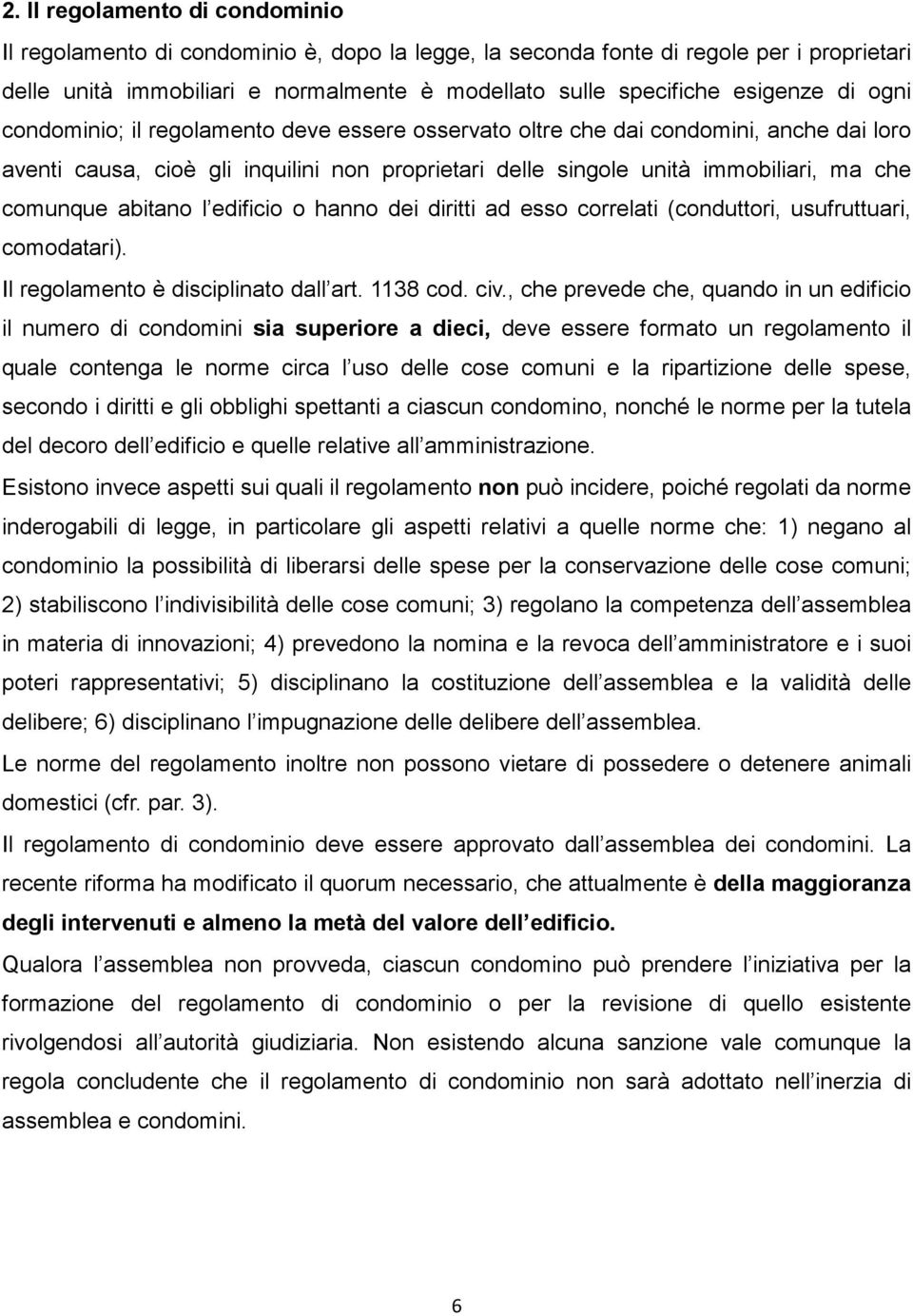 abitano l edificio o hanno dei diritti ad esso correlati (conduttori, usufruttuari, comodatari). Il regolamento è disciplinato dall art. 1138 cod. civ.