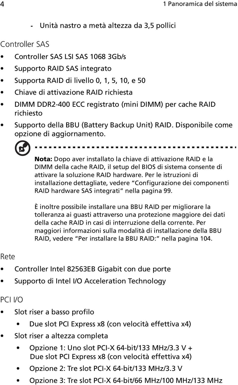 Nota: Dopo aver installato la chiave di attivazione RAID e la DIMM della cache RAID, il setup del BIOS di sistema consente di attivare la soluzione RAID hardware.