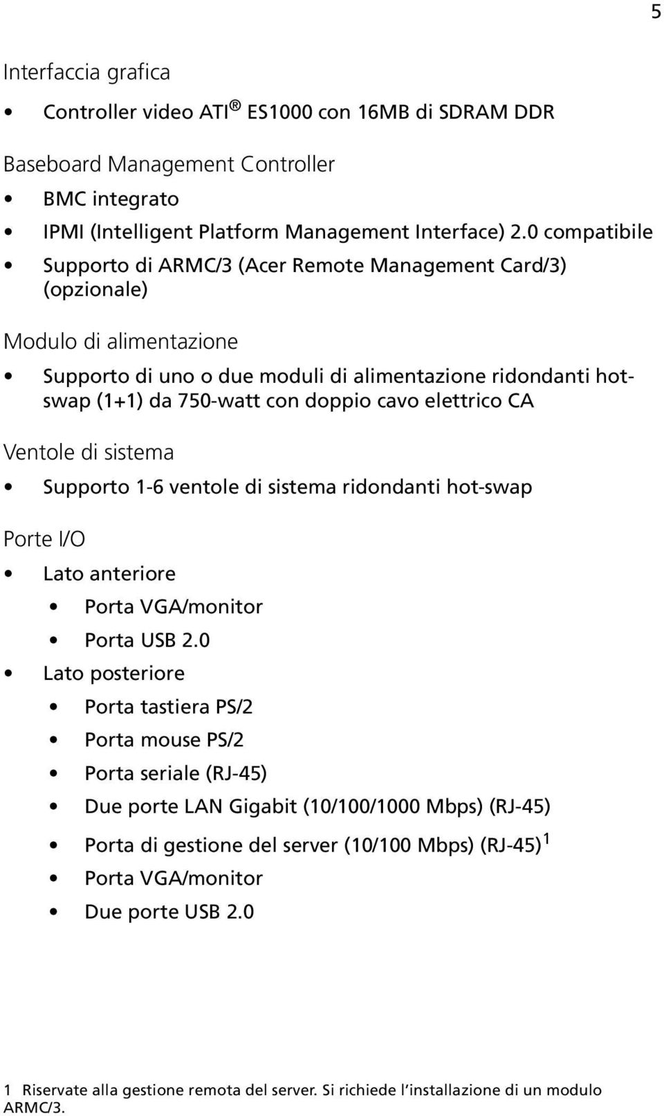 elettrico CA Ventole di sistema Supporto 1-6 ventole di sistema ridondanti hot-swap Porte I/O Lato anteriore Porta VGA/monitor Porta USB 2.