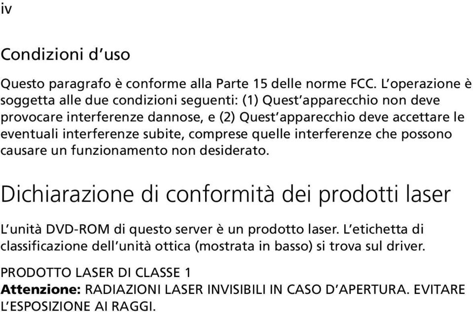 eventuali interferenze subite, comprese quelle interferenze che possono causare un funzionamento non desiderato.