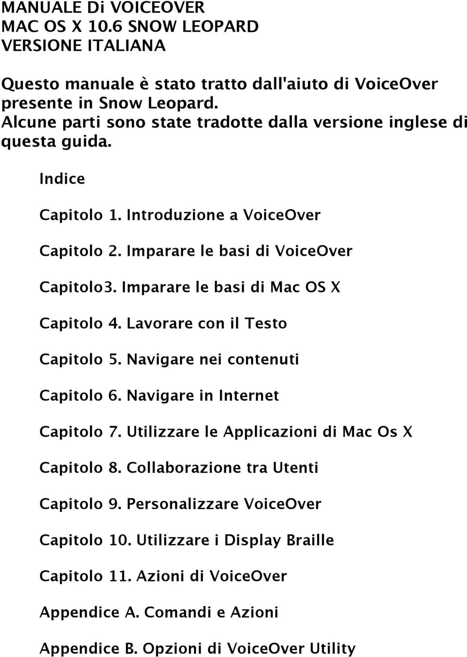 Imparare le basi di Mac OS X Capitolo 4. Lavorare con il Testo Capitolo 5. Navigare nei contenuti Capitolo 6. Navigare in Internet Capitolo 7.