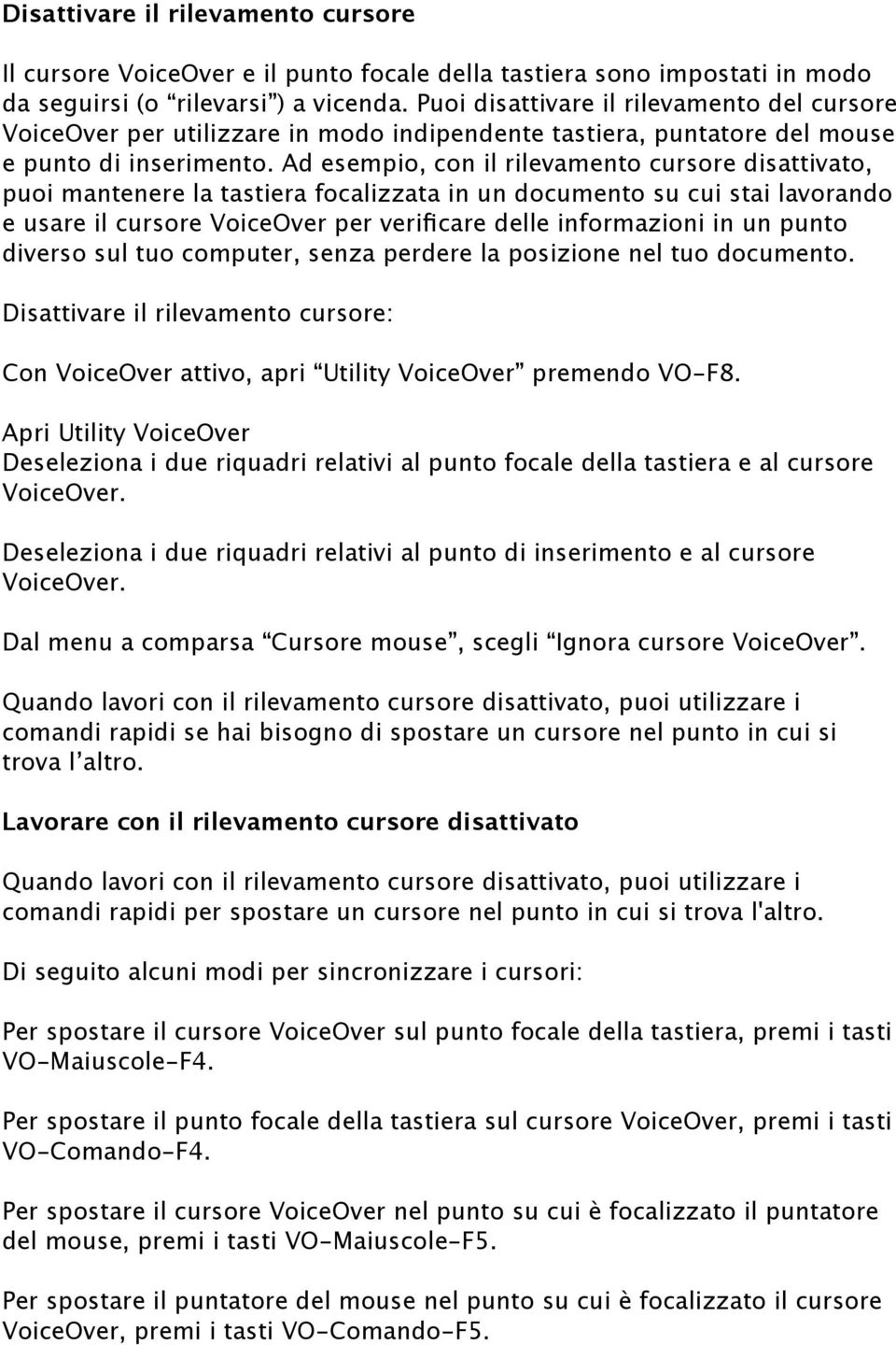 Ad esempio, con il rilevamento cursore disattivato, puoi mantenere la tastiera focalizzata in un documento su cui stai lavorando e usare il cursore VoiceOver per verificare delle informazioni in un