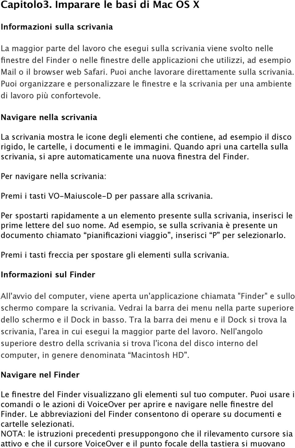 utilizzi, ad esempio Mail o il browser web Safari. Puoi anche lavorare direttamente sulla scrivania.