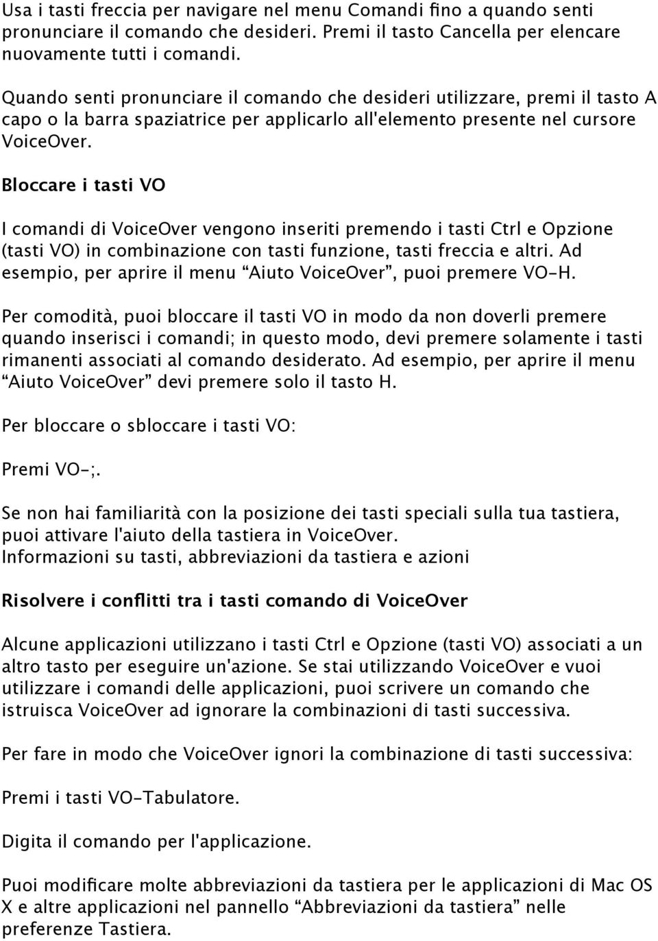 Bloccare i tasti VO I comandi di VoiceOver vengono inseriti premendo i tasti Ctrl e Opzione (tasti VO) in combinazione con tasti funzione, tasti freccia e altri.