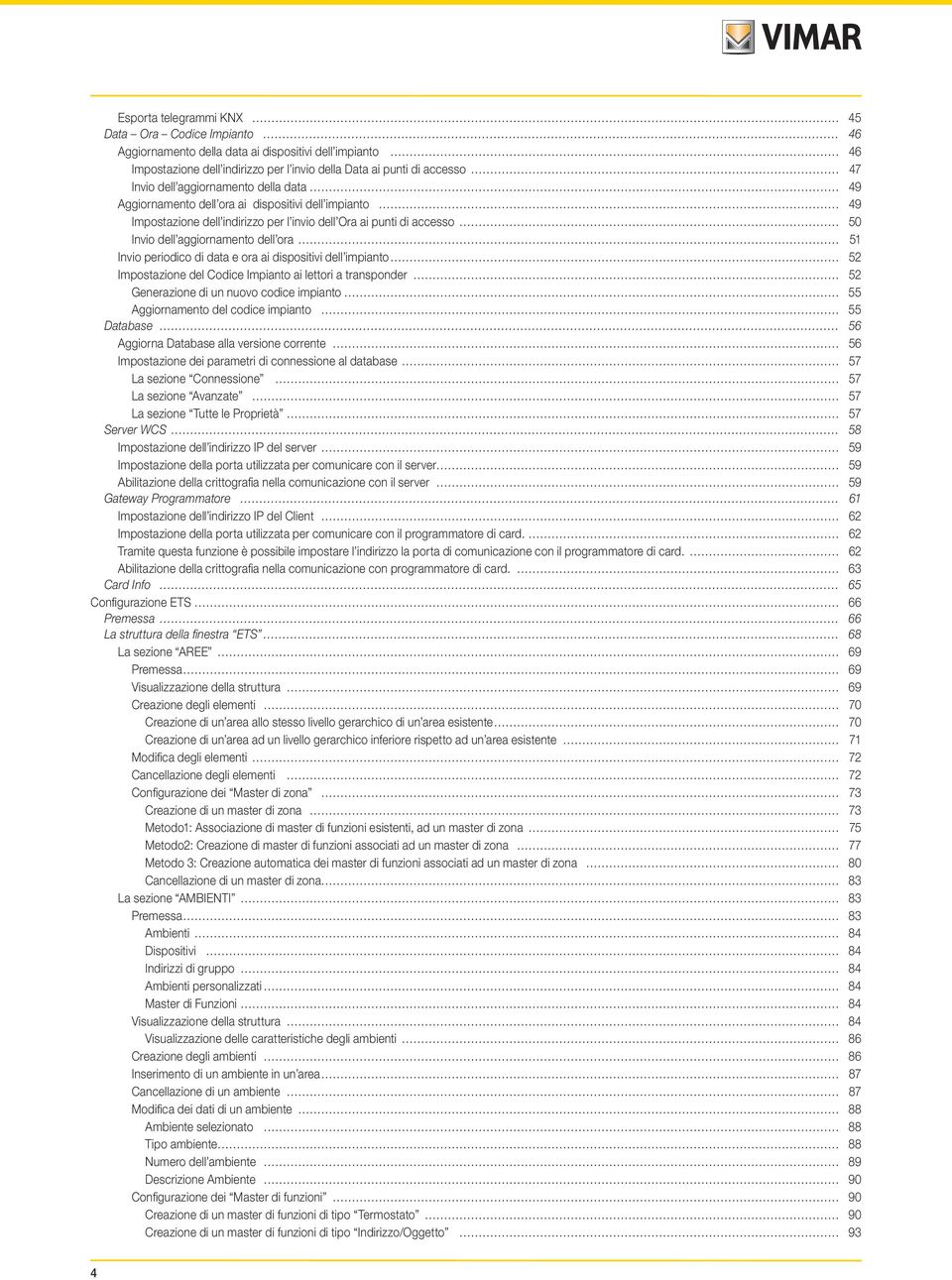 periodico di data e ora ai dispositivi dell impianto 52 Impostazione del Codice Impianto ai lettori a transponder 52 Generazione di un nuovo codice impianto 55 Aggiornamento del codice impianto 55