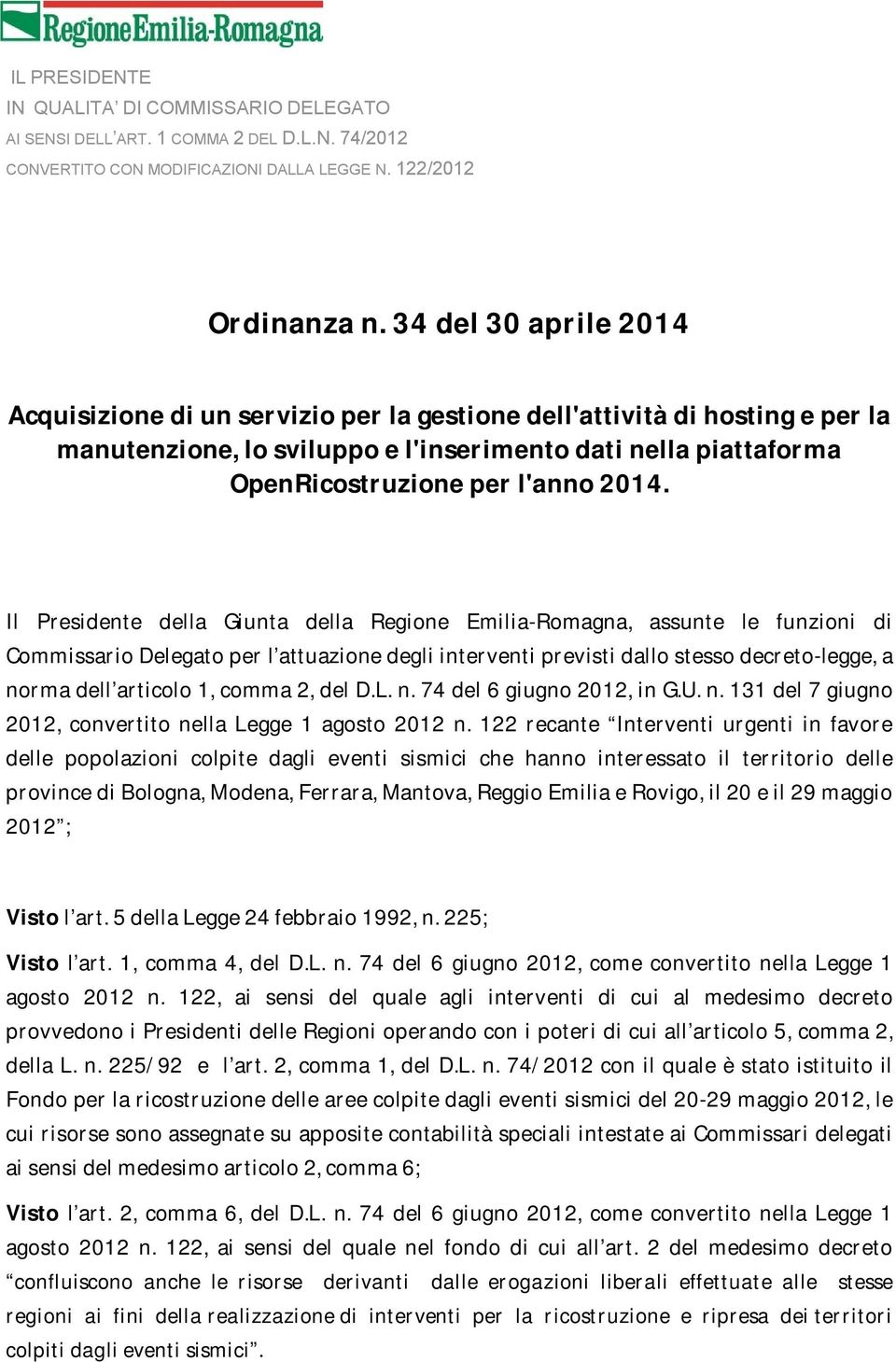 Il Presidente della Giunta della Regione Emilia-Romagna, assunte le funzioni di Commissario Delegato per l attuazione degli interventi previsti dallo stesso decreto-legge, a norma dell articolo 1,