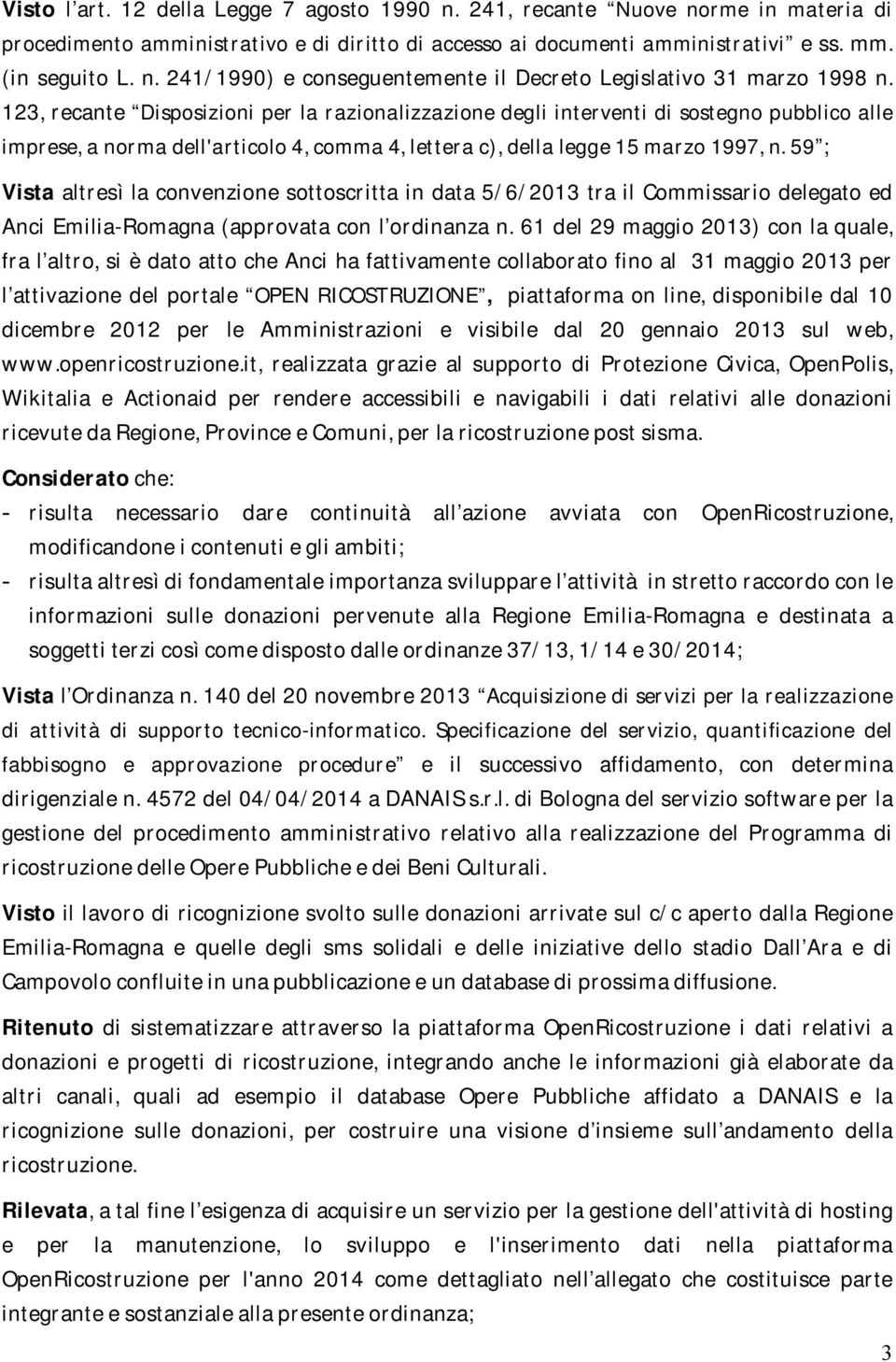 59 ; Vista altresì la convenzione sottoscritta in data 5/6/2013 tra il Commissario delegato ed Anci Emilia-Romagna (approvata con l ordinanza n.