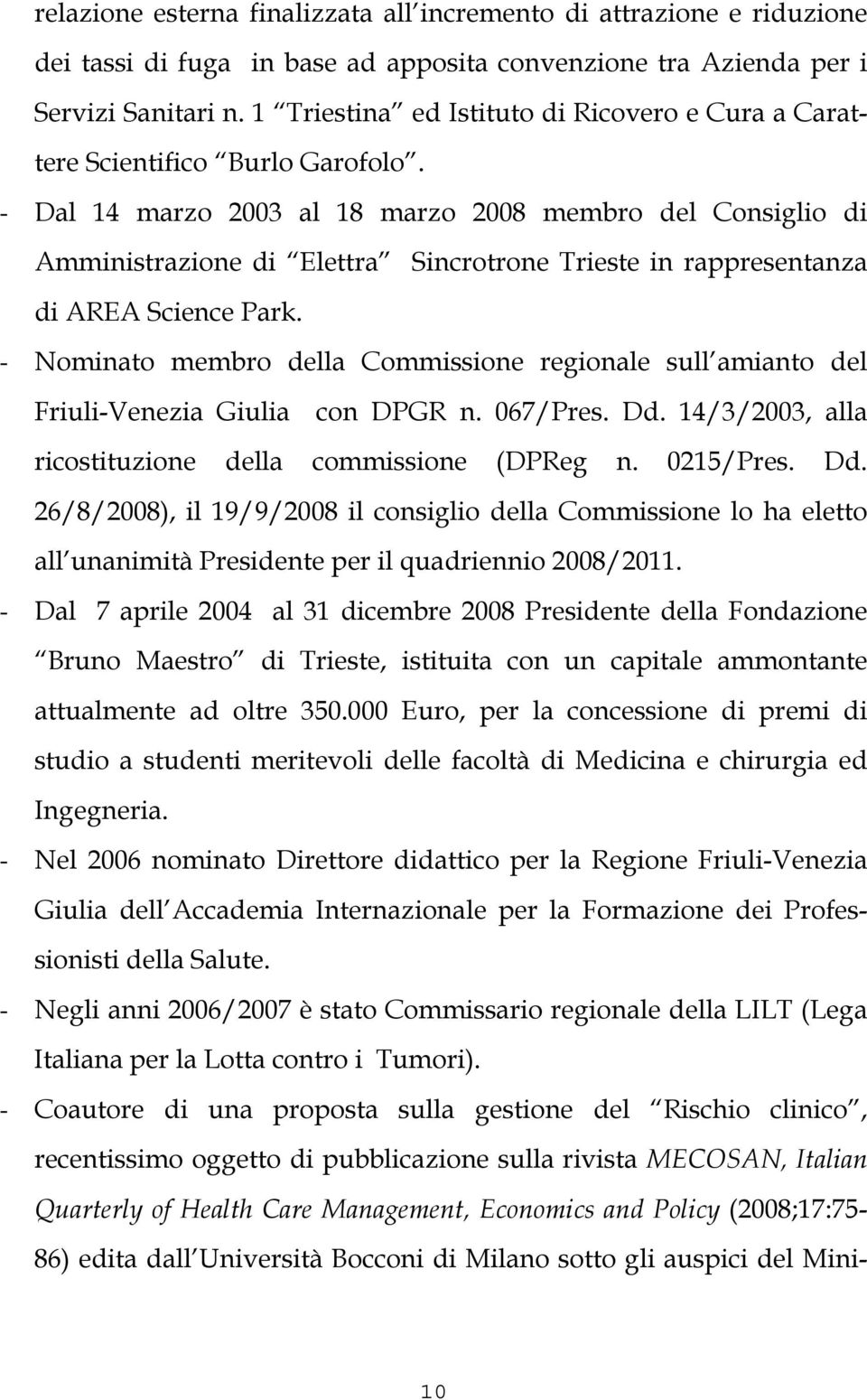 - Dal 14 marzo 2003 al 18 marzo 2008 membro del Consiglio di Amministrazione di Elettra Sincrotrone Trieste in rappresentanza di AREA Science Park.