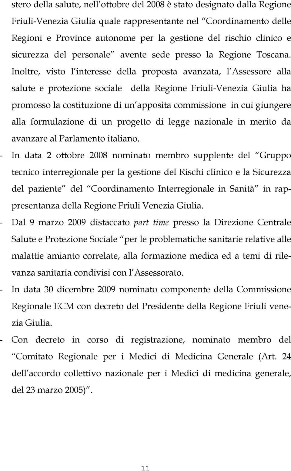 Inoltre, visto l interesse della proposta avanzata, l Assessore alla salute e protezione sociale della Regione Friuli-Venezia Giulia ha promosso la costituzione di un apposita commissione in cui