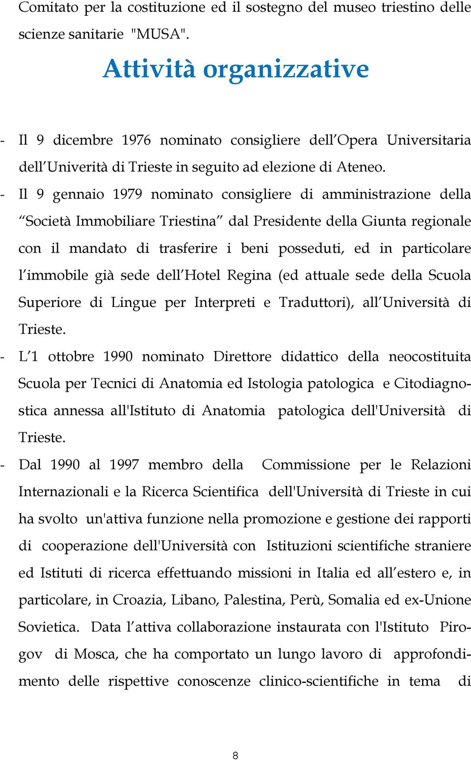 - Il 9 gennaio 1979 nominato consigliere di amministrazione della Società Immobiliare Triestina dal Presidente della Giunta regionale con il mandato di trasferire i beni posseduti, ed in particolare