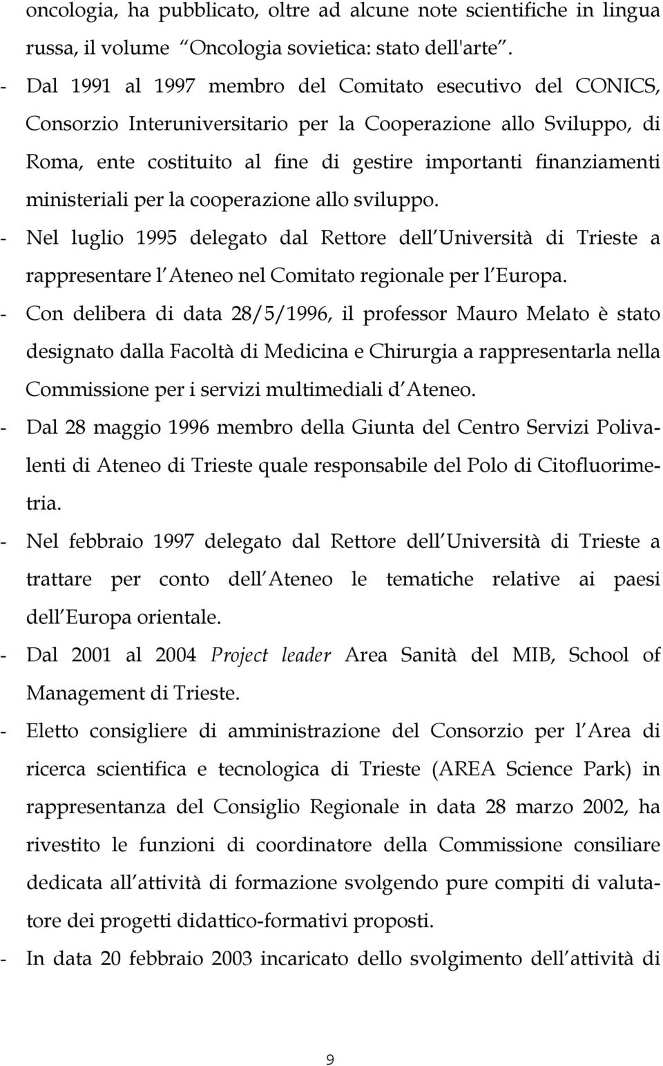 ministeriali per la cooperazione allo sviluppo. - Nel luglio 1995 delegato dal Rettore dell Università di Trieste a rappresentare l Ateneo nel Comitato regionale per l Europa.