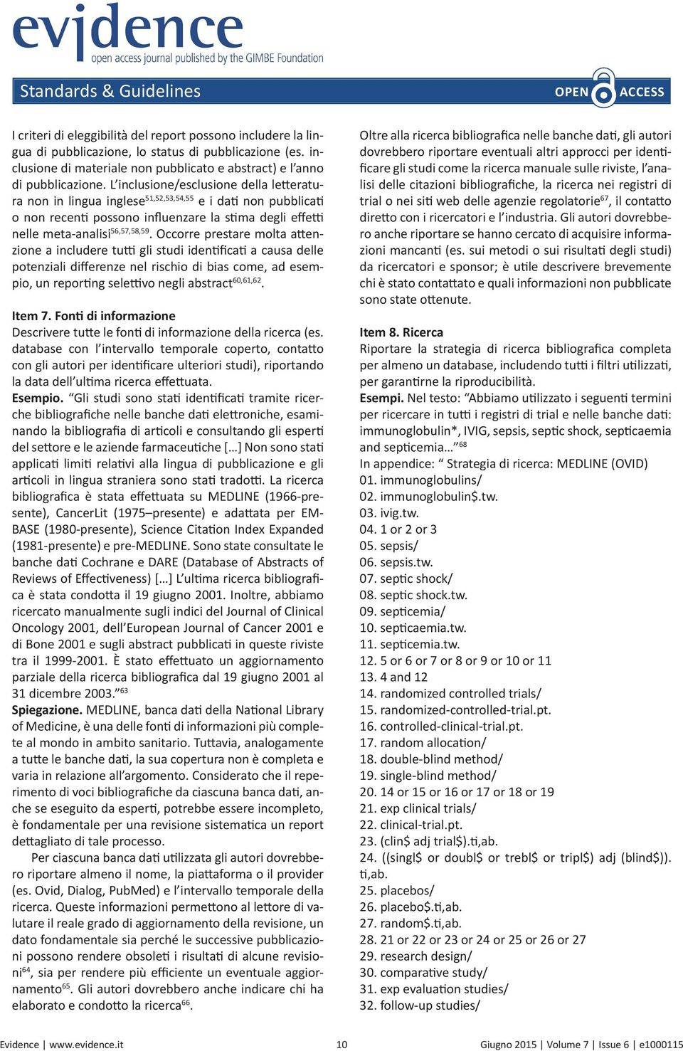 Occorre prestare molta attenzione a includere tutti gli studi identificati a causa delle potenziali differenze nel rischio di bias come, ad esempio, un reporting selettivo negli abstract 60,61,62.