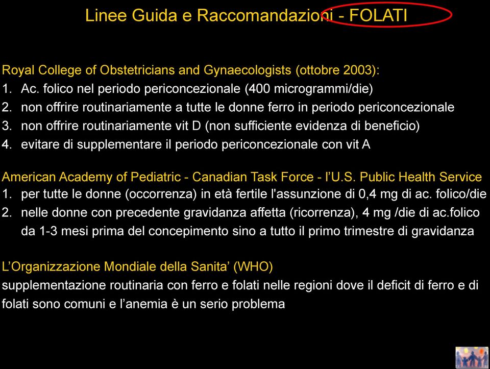 evitare di supplementare il periodo periconcezionale con vit A American Academy of Pediatric - Canadian Task Force - l U.S. Public Health Service 1.