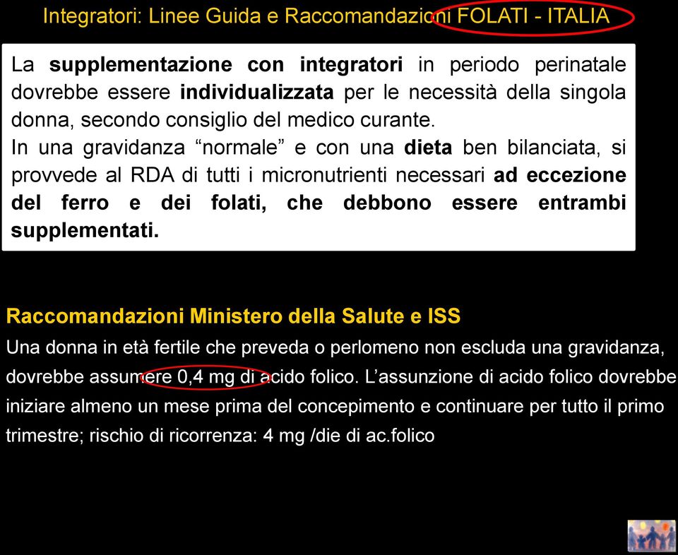 In una gravidanza normale e con una dieta ben bilanciata, si provvede al RDA di tutti i micronutrienti necessari ad eccezione del ferro e dei folati, che debbono essere entrambi