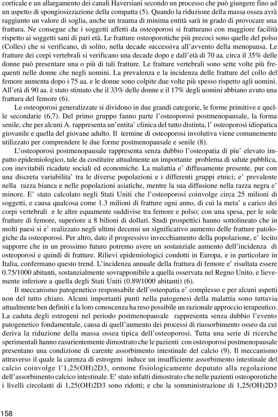 Ne consegue che i soggetti affetti da osteoporosi si fratturano con maggiore facilità rispetto ai soggetti sani di pari età.