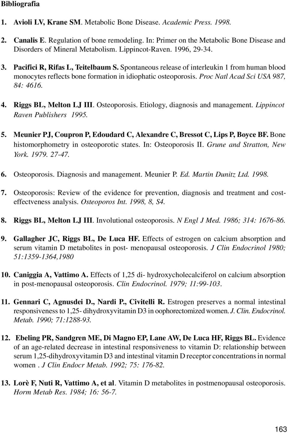 Spontaneous release of interleukin 1 from human blood monocytes reflects bone formation in idiophatic osteoporosis. Proc Natl Acad Sci USA 987, 84: 4616. 4. Riggs BL, Melton LJ III. Osteoporosis.