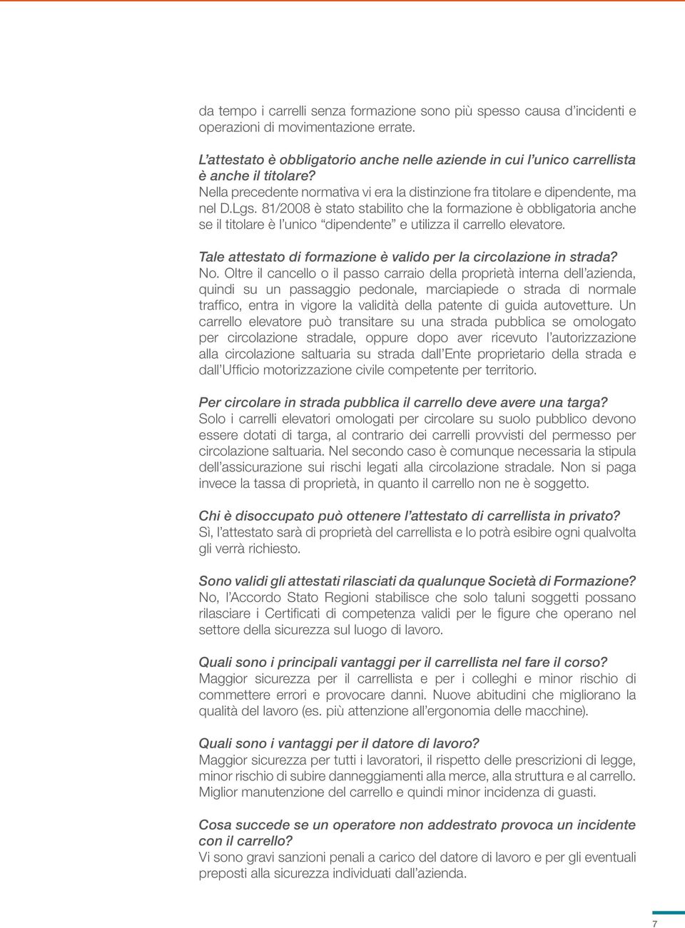 81/2008 è stato stabilito che la formazione è obbligatoria anche se il titolare è l unico dipendente e utilizza il carrello elevatore.